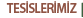 Tesislerimiz